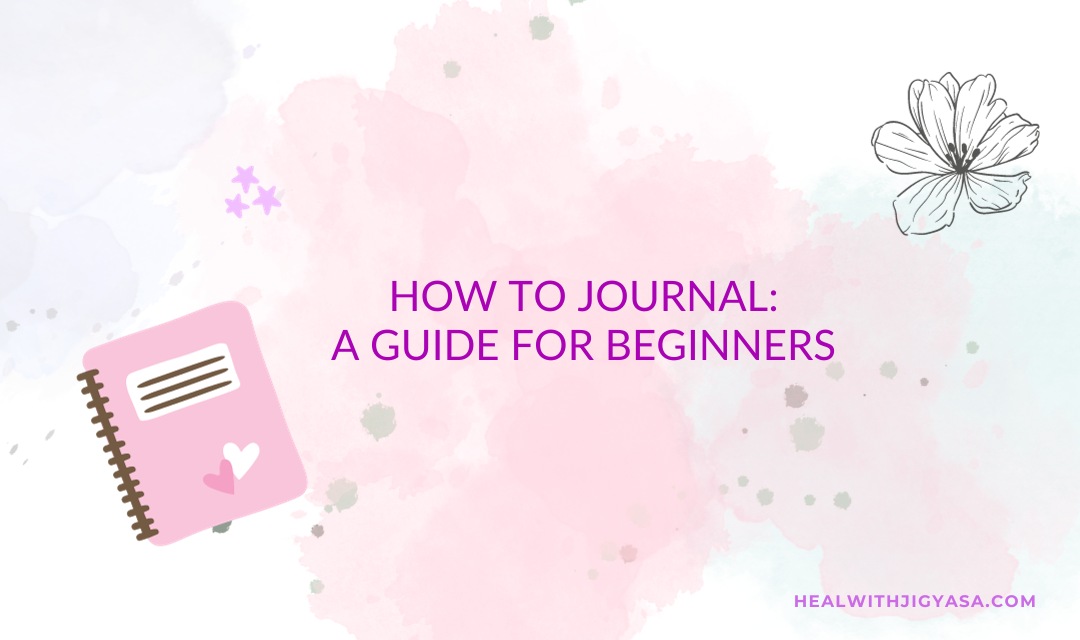 How To Journal: A Guide For Beginners | Heal With Jigyasa